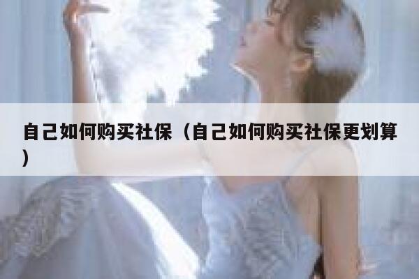 自己如何购买社保（自己如何购买社保更划算） 第1张
