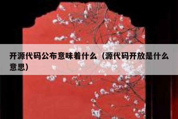 开源代码公布意味着什么（源代码开放是什么意思） 第1张