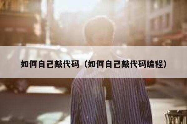 如何自己敲代码（如何自己敲代码编程） 第1张