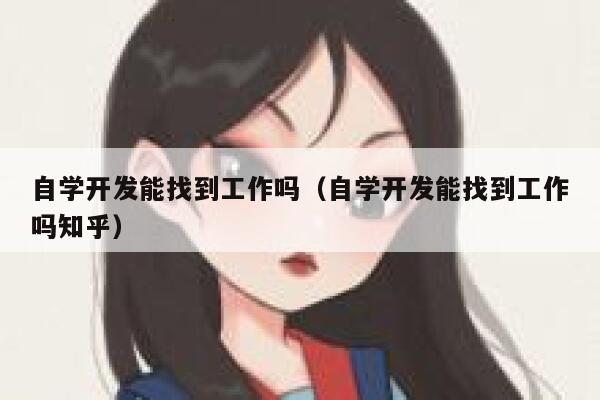 自学开发能找到工作吗（自学开发能找到工作吗知乎） 第1张