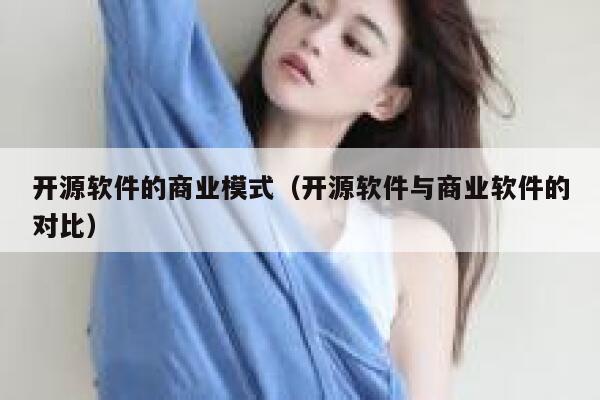 开源软件的商业模式（开源软件与商业软件的对比） 第1张