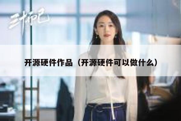 开源硬件作品（开源硬件可以做什么） 第1张