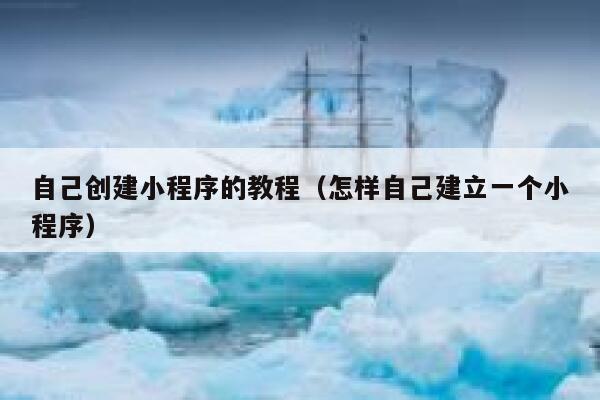 自己创建小程序的教程（怎样自己建立一个小程序） 第1张