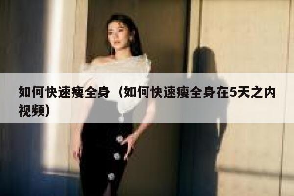 如何快速瘦全身（如何快速瘦全身在5天之内视频） 第1张