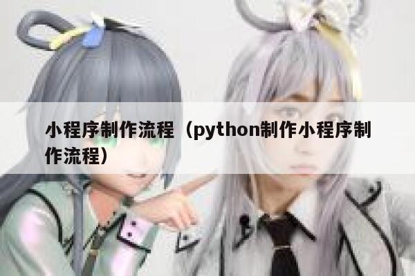 小程序制作流程（python制作小程序制作流程） 第1张