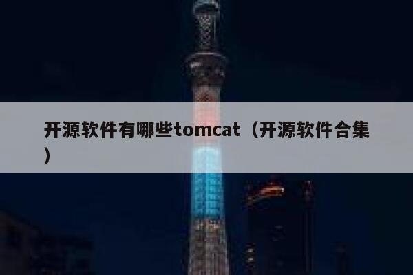 开源软件有哪些tomcat（开源软件合集） 第1张