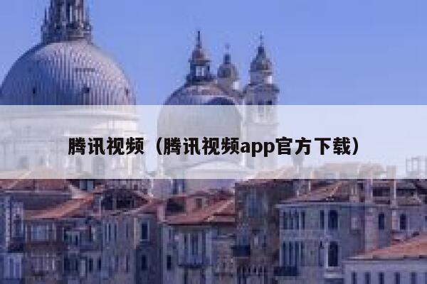 腾讯视频（腾讯视频app官方下载） 第1张