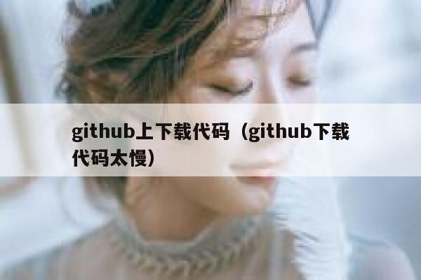 github上下载代码（github下载代码太慢） 第1张