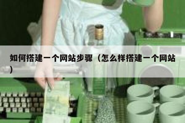 如何搭建一个网站步骤（怎么样搭建一个网站） 第1张