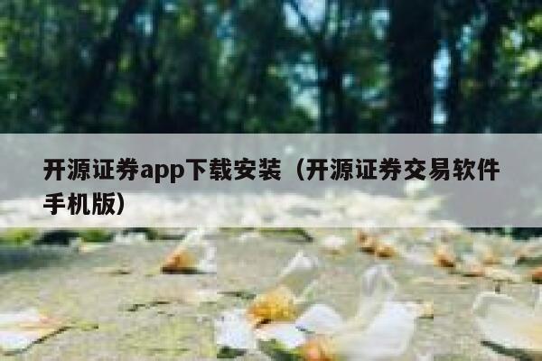 开源证券app下载安装（开源证券交易软件手机版） 第1张
