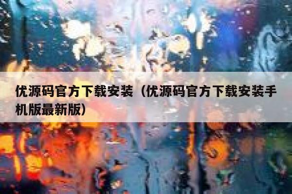 优源码官方下载安装（优源码官方下载安装手机版最新版） 第1张