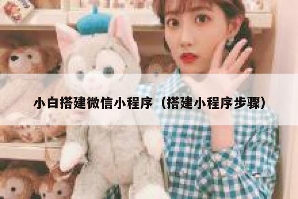 小白搭建微信小程序（搭建小程序步骤） 第1张