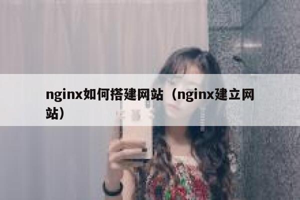 nginx如何搭建网站（nginx建立网站） 第1张