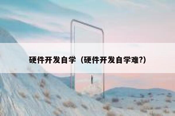 硬件开发自学（硬件开发自学难?） 第1张