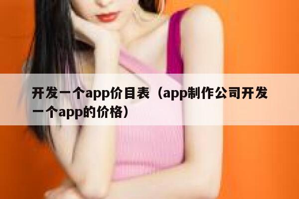 开发一个app价目表（app制作公司开发一个app的价格） 第1张
