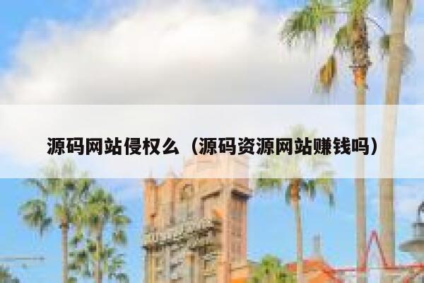 源码网站侵权么（源码资源网站赚钱吗） 第1张
