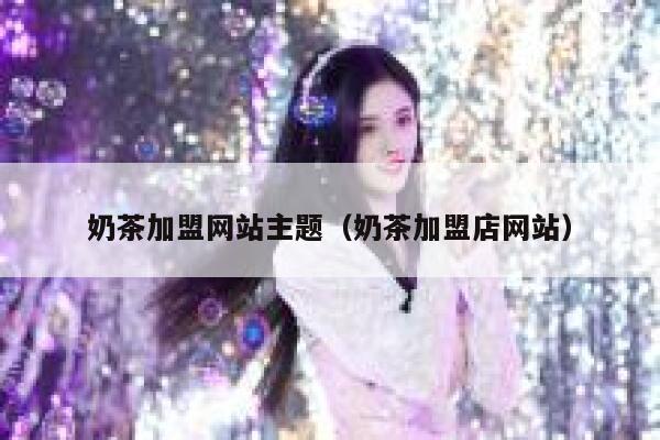 奶茶加盟网站主题（奶茶加盟店网站） 第1张