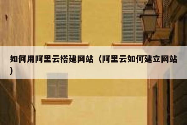如何用阿里云搭建网站（阿里云如何建立网站） 第1张