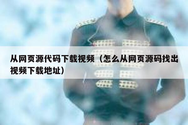 从网页源代码下载视频（怎么从网页源码找出视频下载地址） 第1张