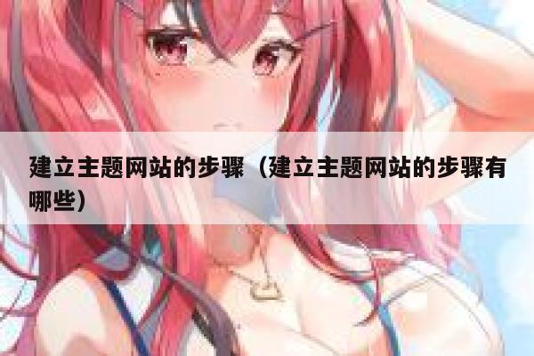 建立主题网站的步骤（建立主题网站的步骤有哪些） 第1张