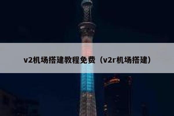 v2机场搭建教程免费（v2r机场搭建） 第1张