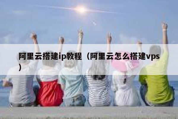 阿里云搭建ip教程（阿里云怎么搭建vps） 第1张
