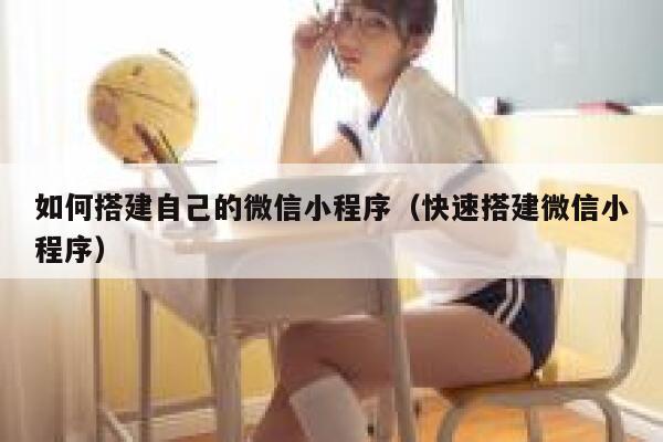 如何搭建自己的微信小程序（快速搭建微信小程序） 第1张