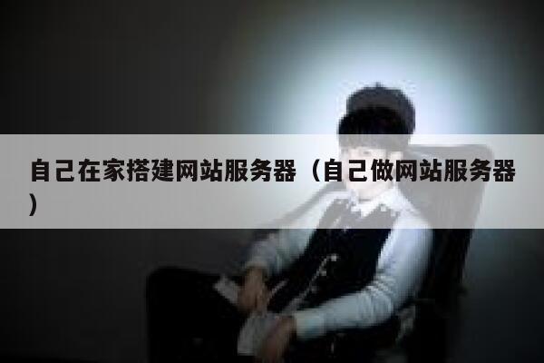 自己在家搭建网站服务器（自己做网站服务器） 第1张