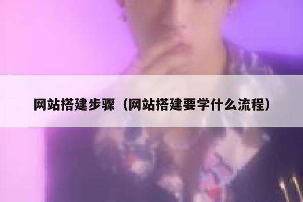 网站搭建步骤（网站搭建要学什么流程） 第1张