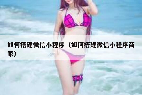如何搭建微信小程序（如何搭建微信小程序商家） 第1张