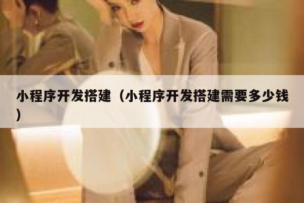 小程序开发搭建（小程序开发搭建需要多少钱） 第1张