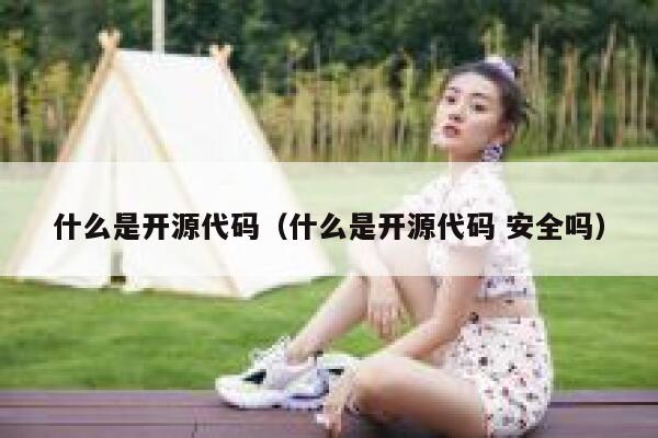 什么是开源代码（什么是开源代码 安全吗） 第1张