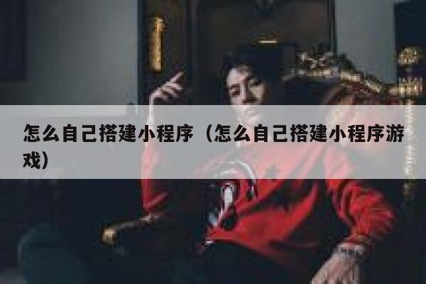 怎么自己搭建小程序（怎么自己搭建小程序游戏） 第1张