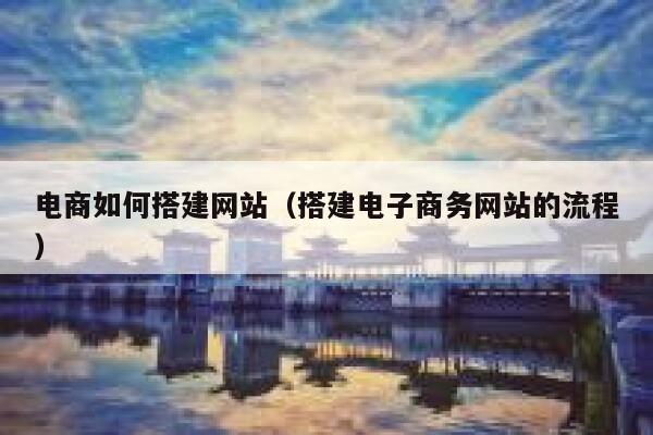 电商如何搭建网站（搭建电子商务网站的流程） 第1张