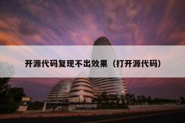 开源代码复现不出效果（打开源代码） 第1张