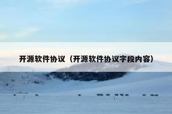 开源软件协议（开源软件协议字段内容） 第1张