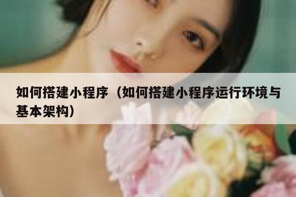 如何搭建小程序（如何搭建小程序运行环境与基本架构） 第1张
