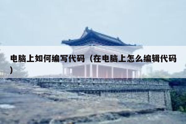 电脑上如何编写代码（在电脑上怎么编辑代码） 第1张