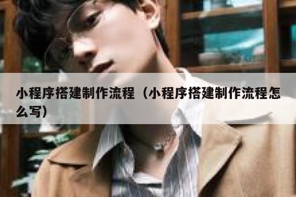 小程序搭建制作流程（小程序搭建制作流程怎么写） 第1张