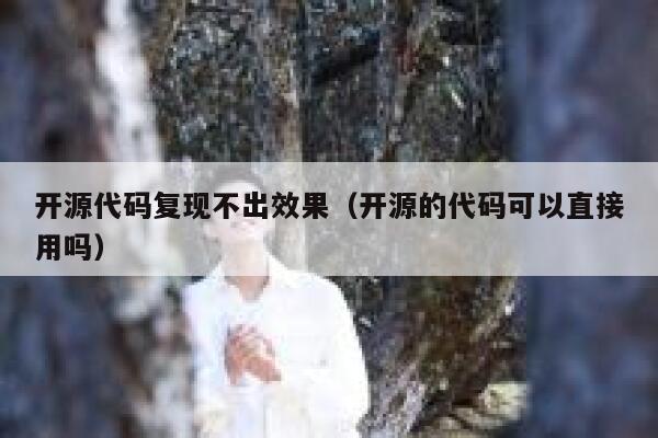 开源代码复现不出效果（开源的代码可以直接用吗） 第1张