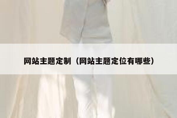 网站主题定制（网站主题定位有哪些） 第1张