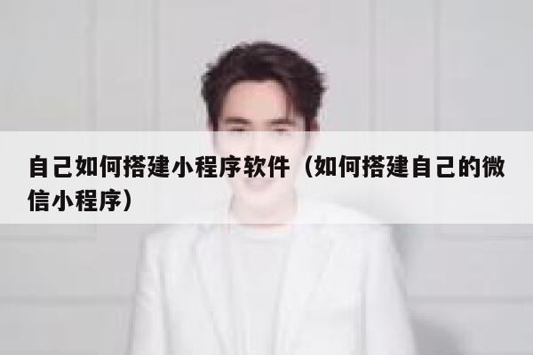 自己如何搭建小程序软件（如何搭建自己的微信小程序） 第1张