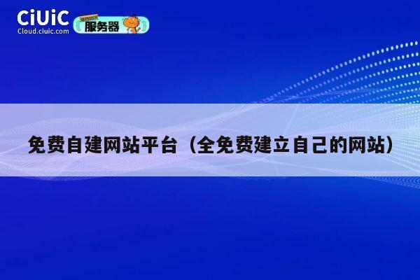 免费自建网站平台（全免费建立自己的网站） 第1张