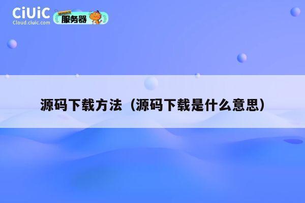 源码下载方法（源码下载是什么意思） 第1张