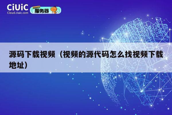 源码下载视频（视频的源代码怎么找视频下载地址） 第1张
