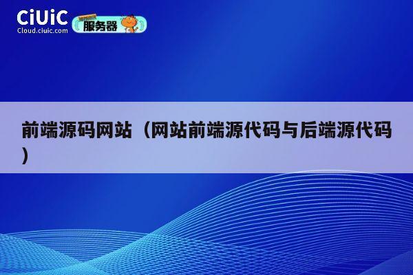 前端源码网站（网站前端源代码与后端源代码） 第1张