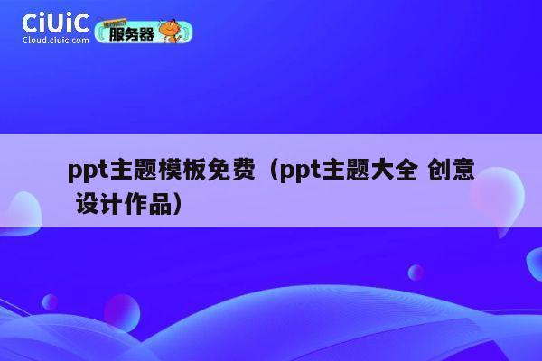 ppt主题模板免费（ppt主题大全 创意 设计作品） 第1张
