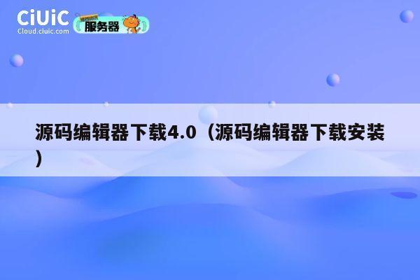 源码编辑器下载4.0（源码编辑器下载安装） 第1张