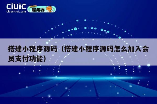 搭建小程序源码（搭建小程序源码怎么加入会员支付功能） 第1张