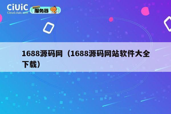 1688源码网（1688源码网站软件大全下载） 第1张